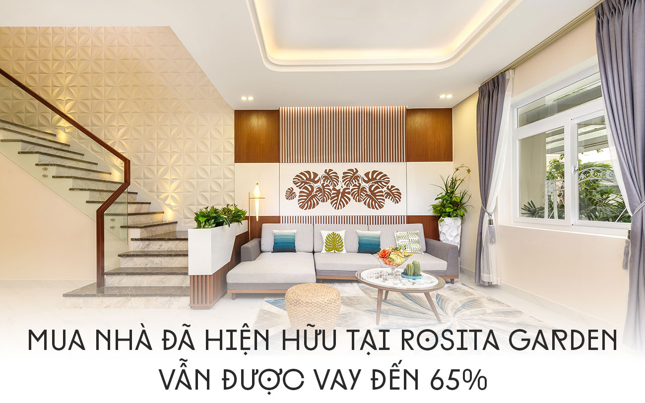 Mua nhà đã hiện hữu tại Rosita Garden vẫn được vay đến 65%