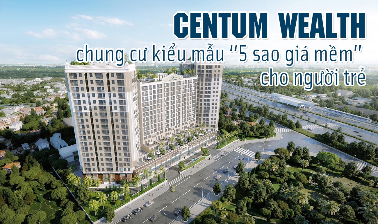 Centum Wealth - chung cư kiểu mẫu 5 sao giá mềm cho người trẻ