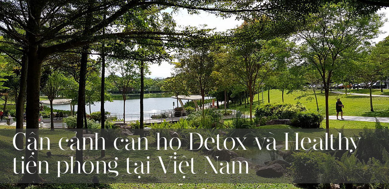 Cận cảnh căn hộ Detox và Healthy tiên phong tại Việt Nam