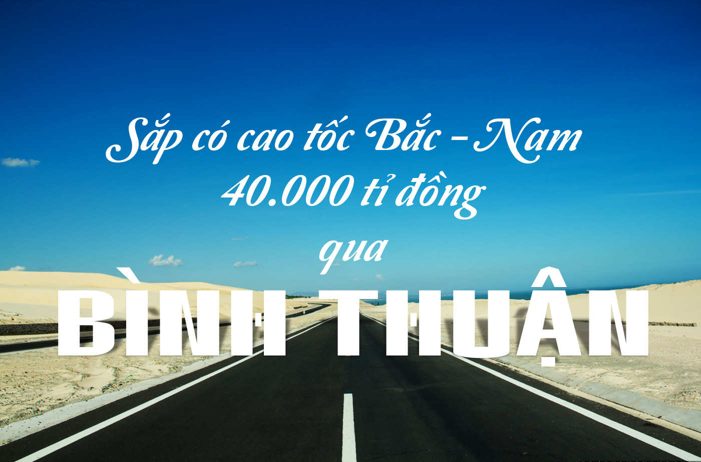 Sắp có cao tốc Bắc - Nam 40.000 tỉ đồng qua Bình Thuận - Ảnh 1