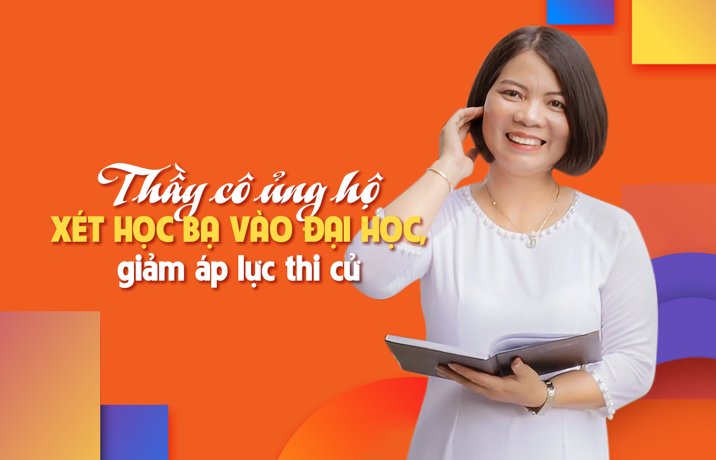 Thầy cô ủng hộ xét học bạ vào đại học, giảm áp lực thi cử