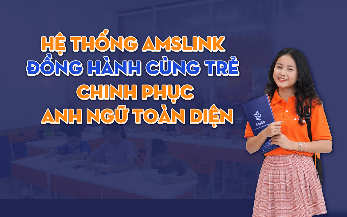 Hệ thống Amslink đồng hành cùng trẻ chinh phục Anh ngữ toàn diện Hệ thống Amslink đồng hành cùng trẻ chinh phục Anh ngữ toàn diện
