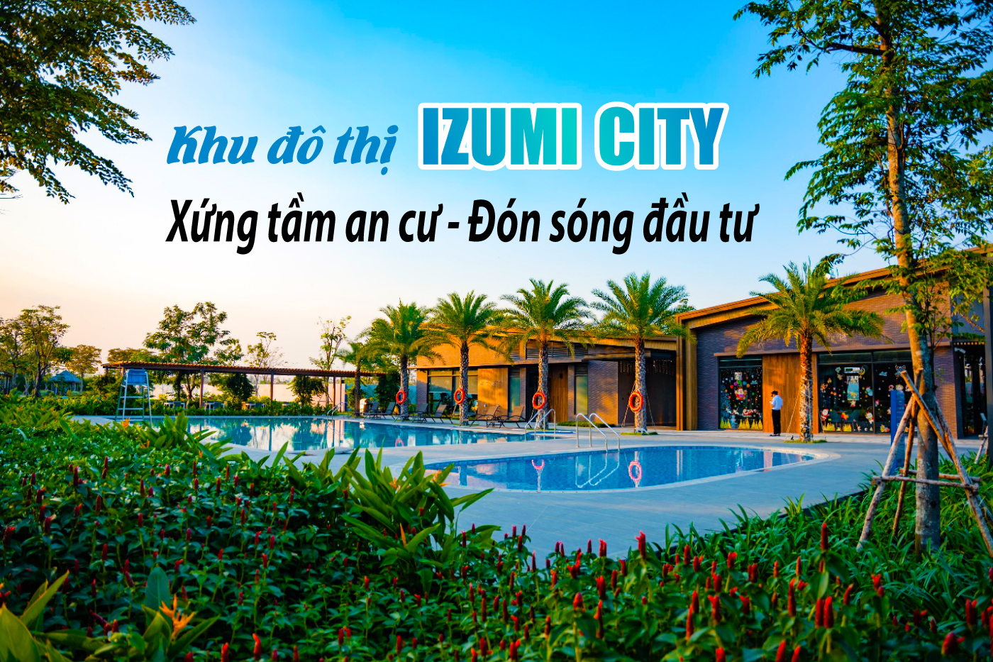 Khu đô thị Izumi City: Xứng tầm an cư - Đón sóng đầu tư Khu đô thị Izumi City: Xứng tầm an cư - Đón sóng đầu tư