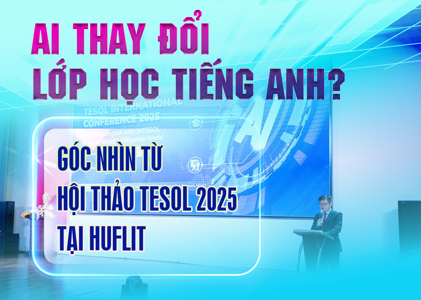 AI thay đổi lớp học tiếng Anh? Góc nhìn từ hội thảo TESOL 2025 tại HUFLIT - Ảnh 1