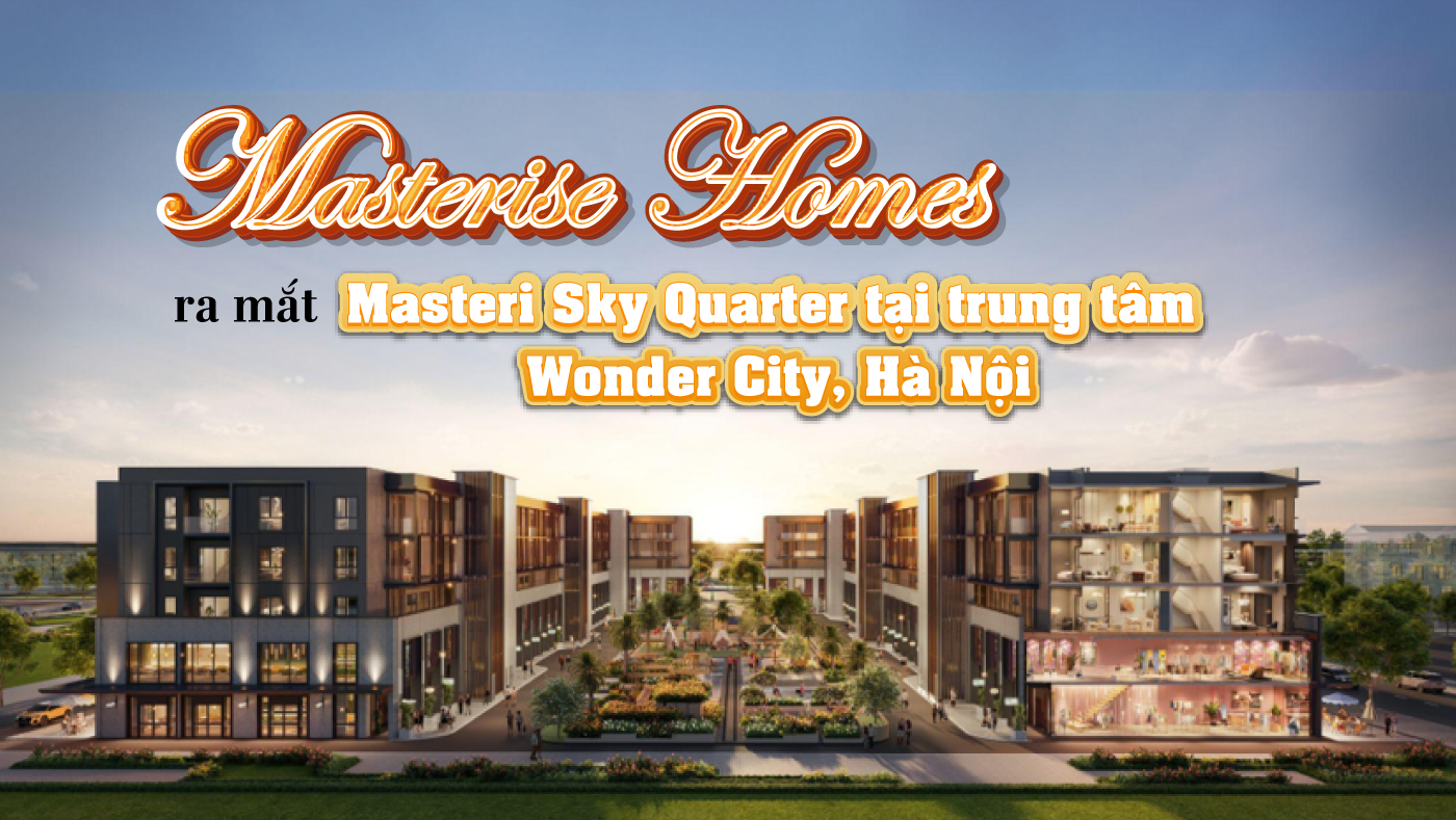 Masterise Homes ra mắt Masteri Sky Quarter tại trung tâm Wonder City, Hà Nội