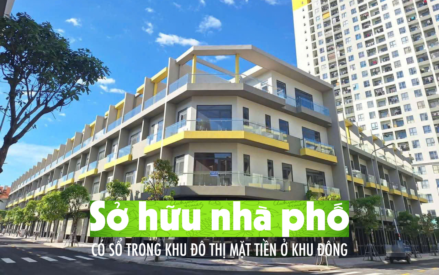 Sở hữu nhà phố có sổ trong khu đô thị mặt tiền ở khu Đông