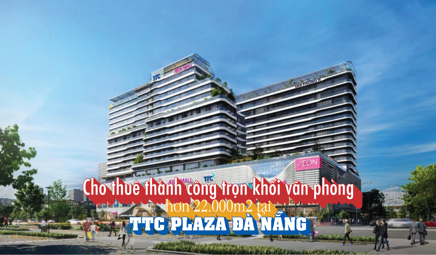 Cho thuê thành công trọn khối văn phòng hơn 22.000m2 tại TTC Plaza Đà Nẵng Cho thuê thành công trọn khối văn phòng hơn 22.000m2 tại TTC Plaza Đà Nẵng