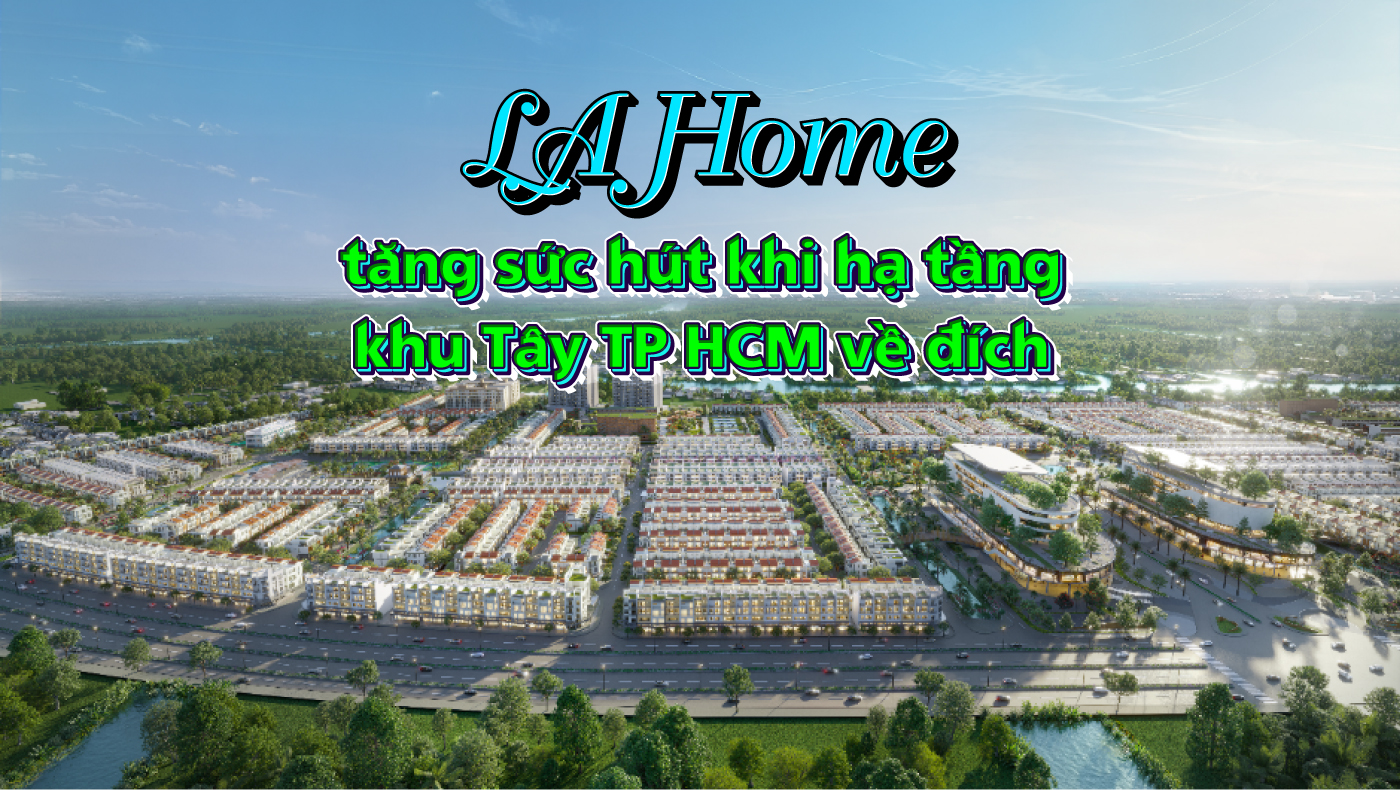 LA Home tăng sức hút khi hạ tầng khu Tây TP HCM về đích