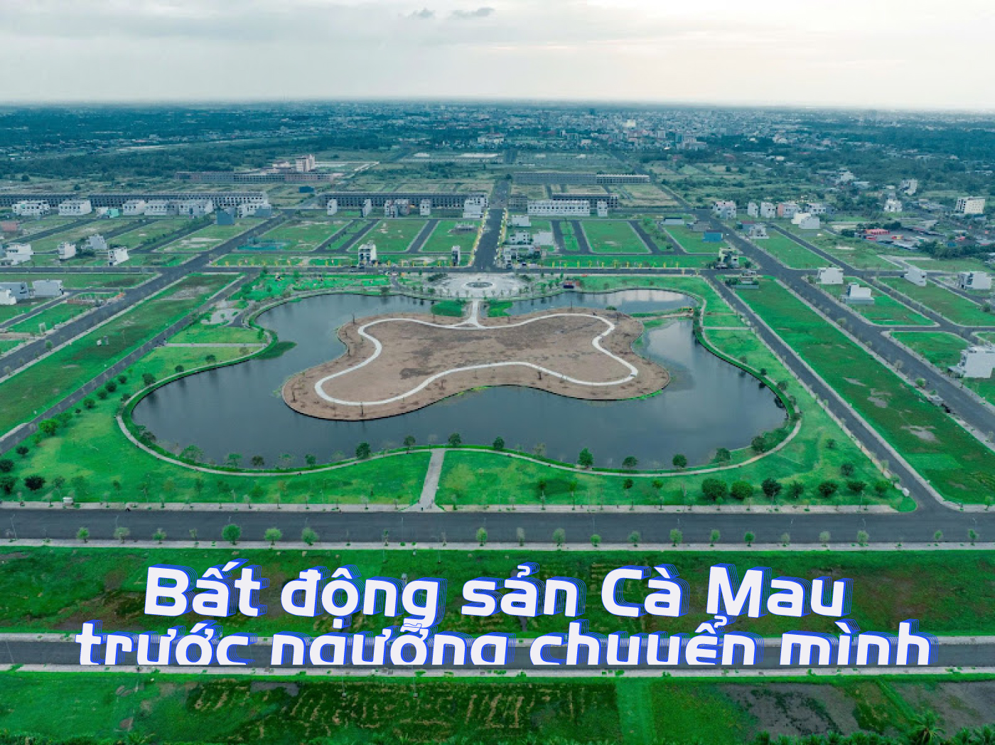 Bất động sản Cà Mau trước ngưỡng chuyển mình