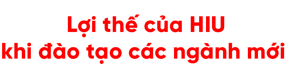 5 ngành mới dự kiến mở của HIU đi vào những khoảng trống nhân lực đang lộ rõ - Ảnh 8 5 ngành mới dự kiến mở của HIU đi vào những khoảng trống nhân lực đang lộ rõ - Ảnh 8