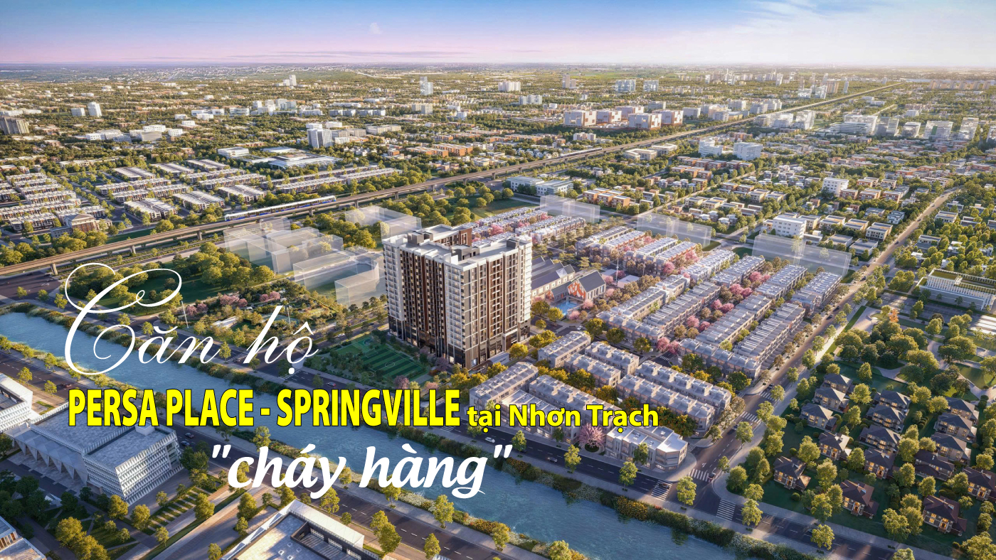 Căn hộ Persa Place - Springville tại Nhơn Trạch ′cháy hàng′ Căn hộ Persa Place - Springville tại Nhơn Trạch ′cháy hàng′