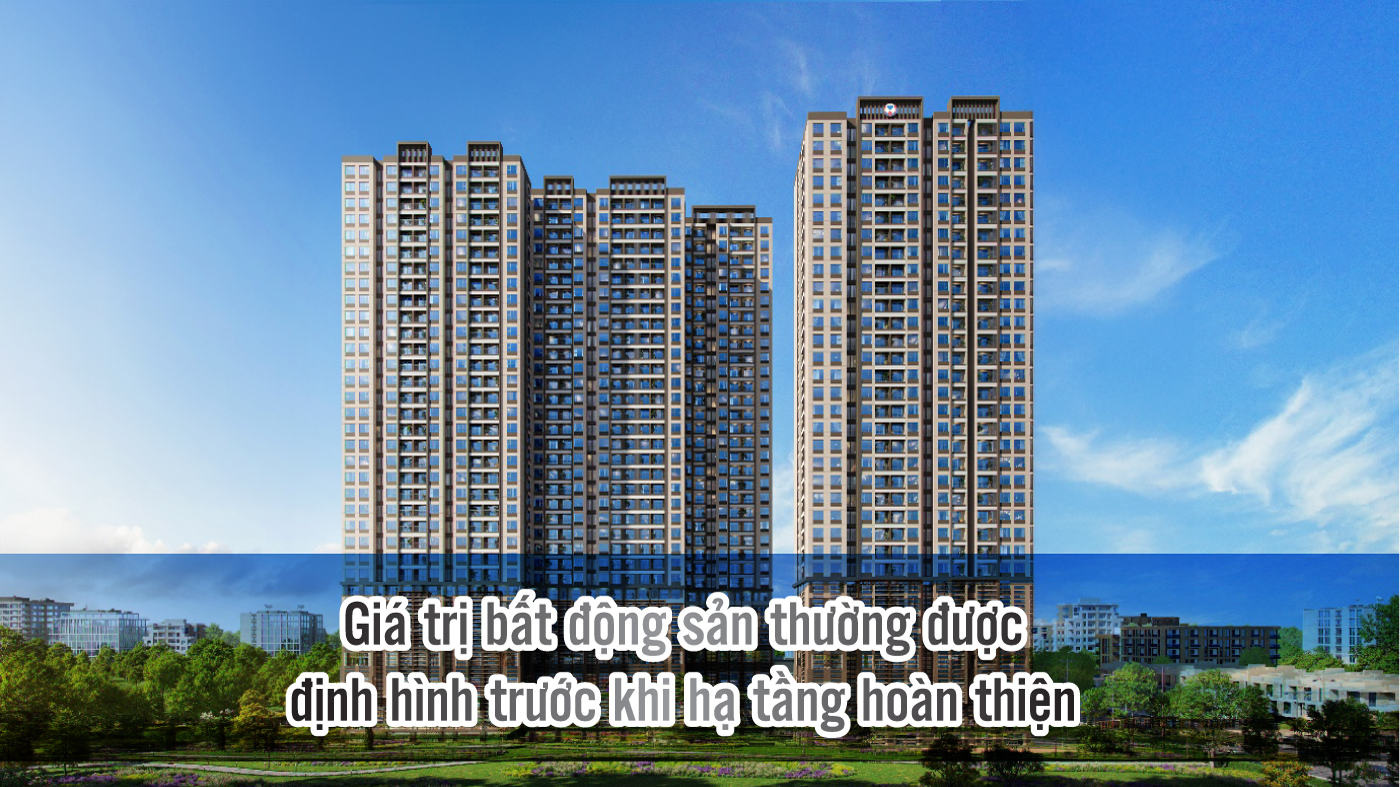 Giá trị bất động sản thường được định hình trước khi hạ tầng hoàn thiện