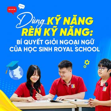 Dùng kỹ năng rèn kỹ năng: bí quyết giỏi ngoại ngữ của học sinh Royal School