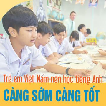 Trẻ em Việt Nam nên học tiếng Anh càng sớm càng tốt