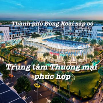 Thành phố Đồng Xoài sắp có Trung tâm thương mại phức hợp