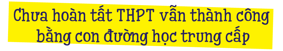 Học hành dở dang vẫn có cách để tiến thân lập nghiệp - Ảnh 3 Học hành dở dang vẫn có cách để tiến thân lập nghiệp - Ảnh 3