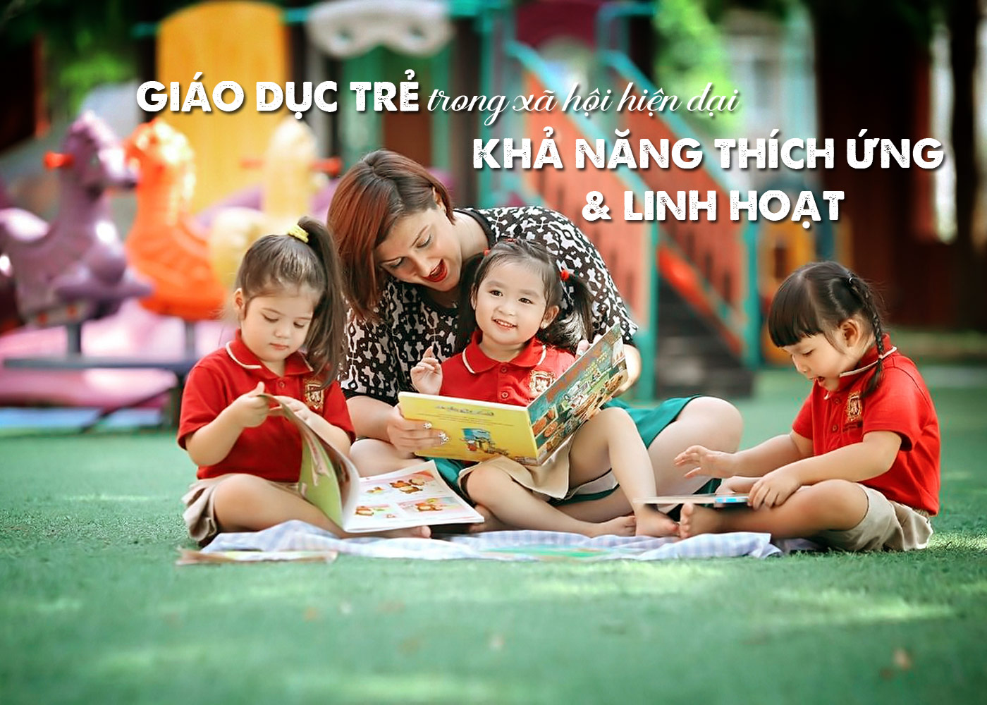 Giáo dục trẻ trong xã hội hiện đại - khả năng thích ứng và linh hoạt - Ảnh 1 Giáo dục trẻ trong xã hội hiện đại - khả năng thích ứng và linh hoạt - Ảnh 1