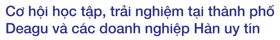 Hợp tác Hàn Quốc và triển vọng hấp dẫn cho sinh viên - Ảnh 2 Hợp tác Hàn Quốc và triển vọng hấp dẫn cho sinh viên - Ảnh 2