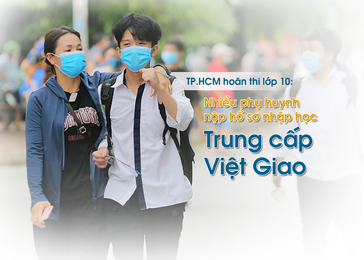 TP.HCM hoãn thi lớp 10 - nhiều phụ huynh nộp hồ sơ nhập học Trung cấp Việt Giao - Ảnh 1 TP.HCM hoãn thi lớp 10 - nhiều phụ huynh nộp hồ sơ nhập học Trung cấp Việt Giao - Ảnh 1