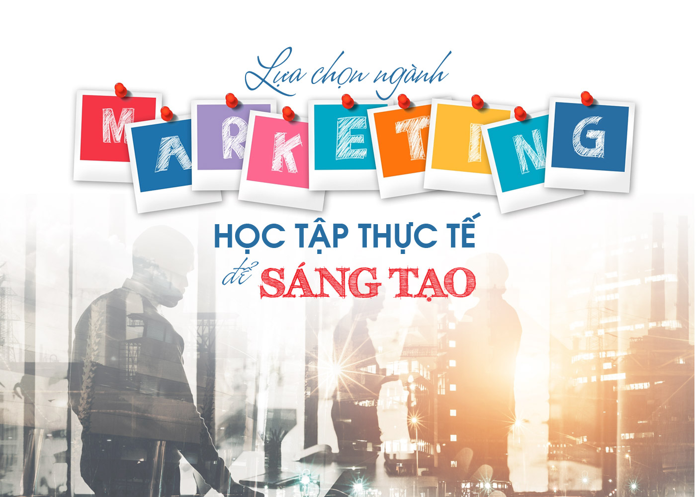 Lựa chọn ngành Marketing học tập thực tế để sáng tạo - Ảnh 1 Lựa chọn ngành Marketing học tập thực tế để sáng tạo - Ảnh 1