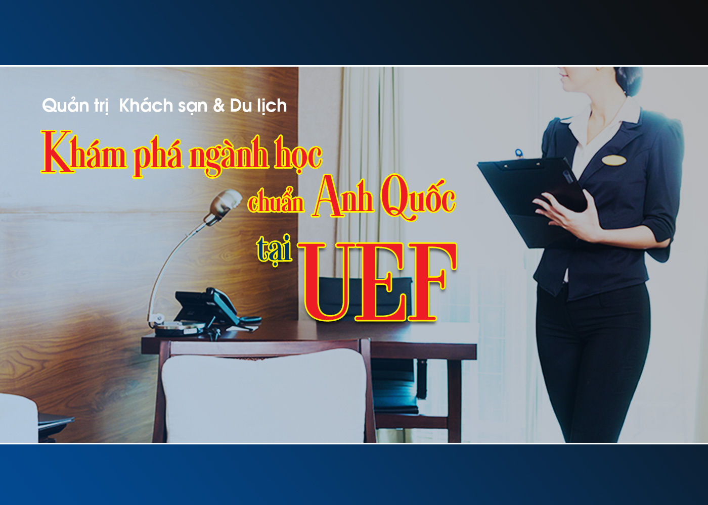 Quản trị khách sạn và du lịch - Khám phá ngành học chuẩn Anh quốc tại UEF - Ảnh 1 Quản trị khách sạn và du lịch - Khám phá ngành học chuẩn Anh quốc tại UEF - Ảnh 1