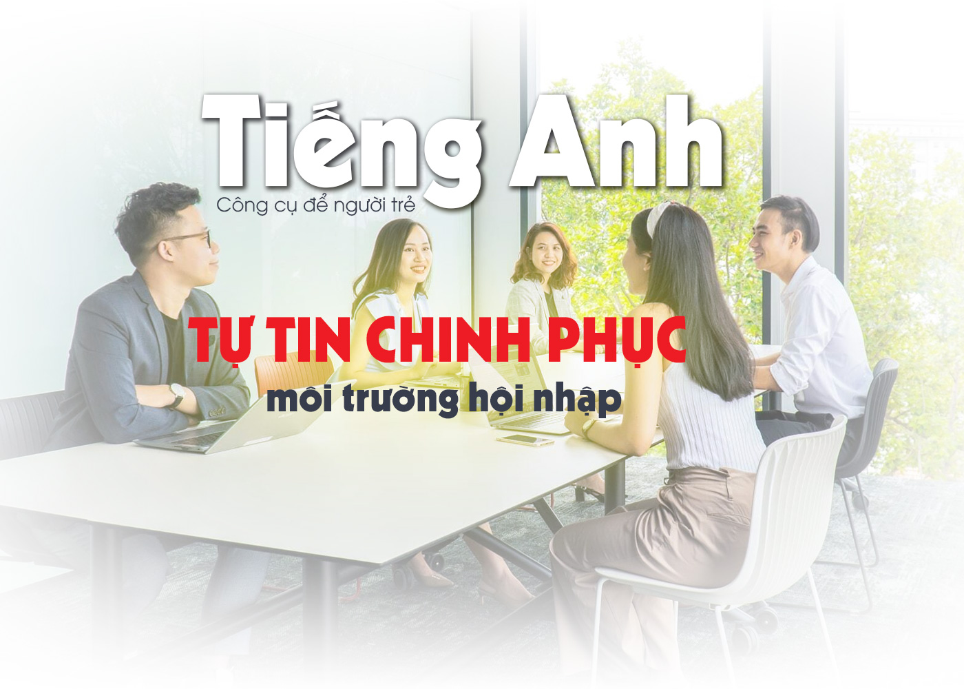 Tiếng Anh là công cụ để người trẻ tự tin chinh phục môi trường hội nhập - Ảnh 1 Tiếng Anh là công cụ để người trẻ tự tin chinh phục môi trường hội nhập - Ảnh 1
