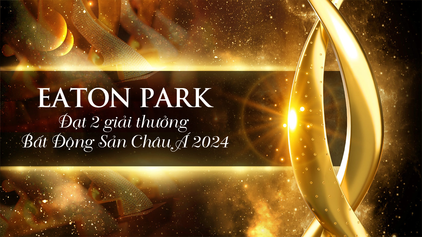 Eaton Park đạt 2 giải thưởng bất động sản châu Á 2024 Eaton Park đạt 2 giải thưởng bất động sản châu Á 2024