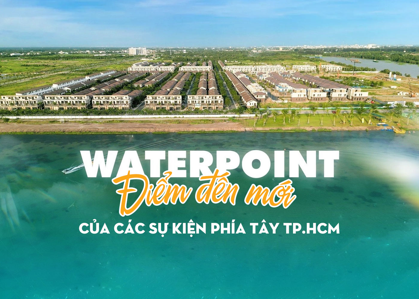 Waterpoint - Điểm đến mới của các sự kiện phía Tây TP.HCM Waterpoint - Điểm đến mới của các sự kiện phía Tây TP.HCM