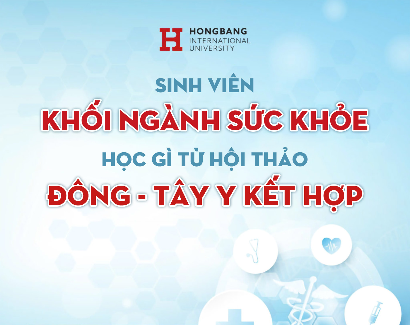 Sinh viên khối ngành sức khỏe học gì từ Hội thảo Đông - Tây y kết hợp Sinh viên khối ngành sức khỏe học gì từ Hội thảo Đông - Tây y kết hợp