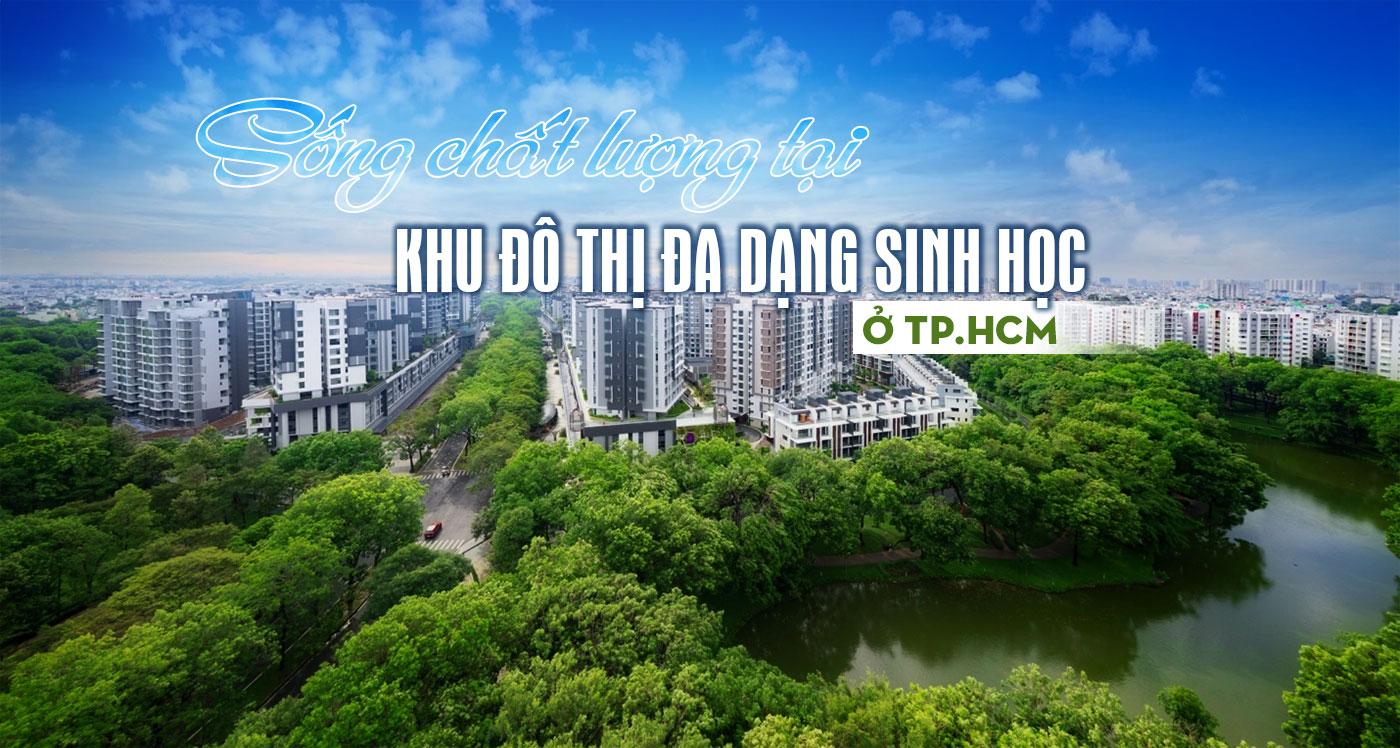 Sống chất lượng tại khu đô thị đa dạng sinh học ở TP.HCM Sống chất lượng tại khu đô thị đa dạng sinh học ở TP.HCM
