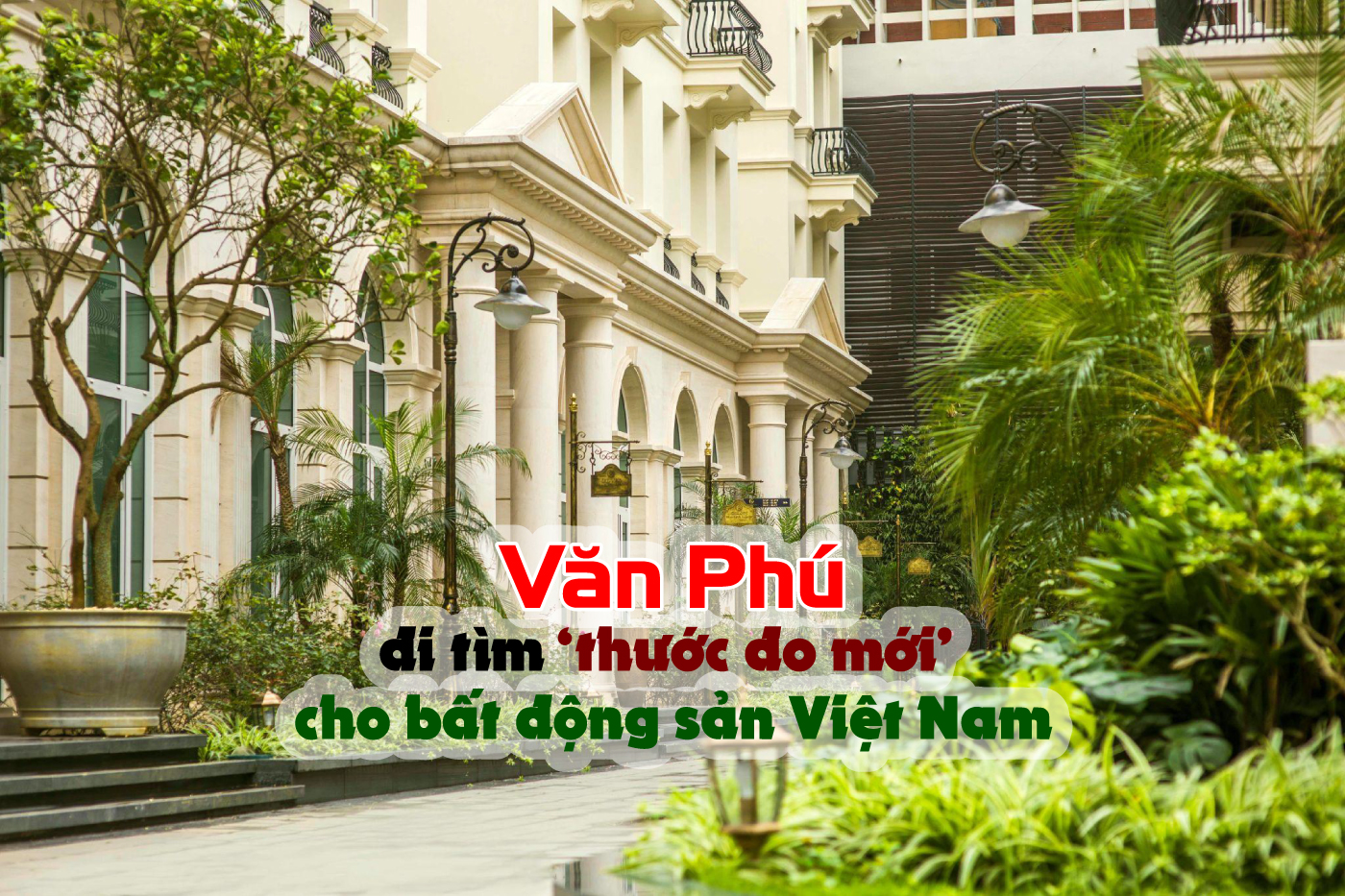 Văn Phú đi tìm ′thước đo mới′ cho bất động sản Việt Nam Văn Phú đi tìm ′thước đo mới′ cho bất động sản Việt Nam